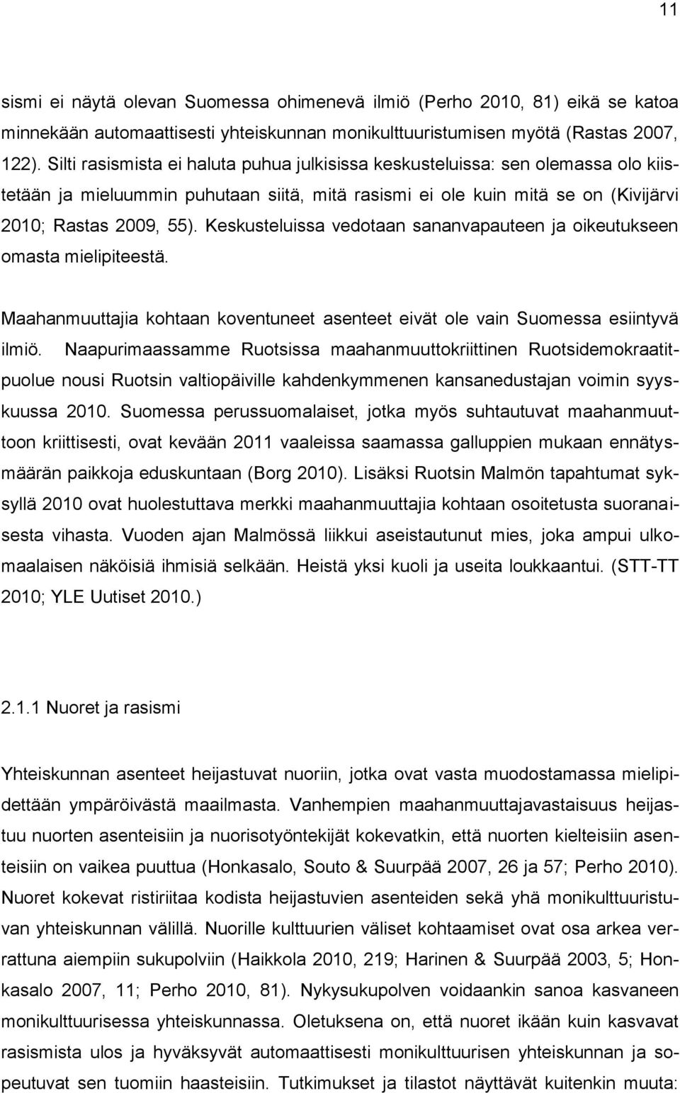 Keskusteluissa vedotaan sananvapauteen ja oikeutukseen omasta mielipiteestä. Maahanmuuttajia kohtaan koventuneet asenteet eivät ole vain Suomessa esiintyvä ilmiö.