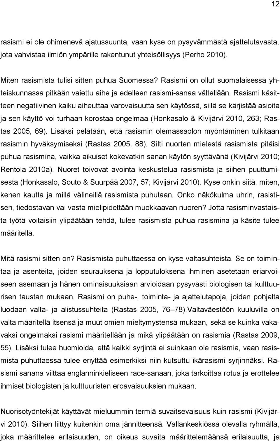 Rasismi käsitteen negatiivinen kaiku aiheuttaa varovaisuutta sen käytössä, sillä se kärjistää asioita ja sen käyttö voi turhaan korostaa ongelmaa (Honkasalo & Kivijärvi 2010, 263; Rastas 2005, 69).