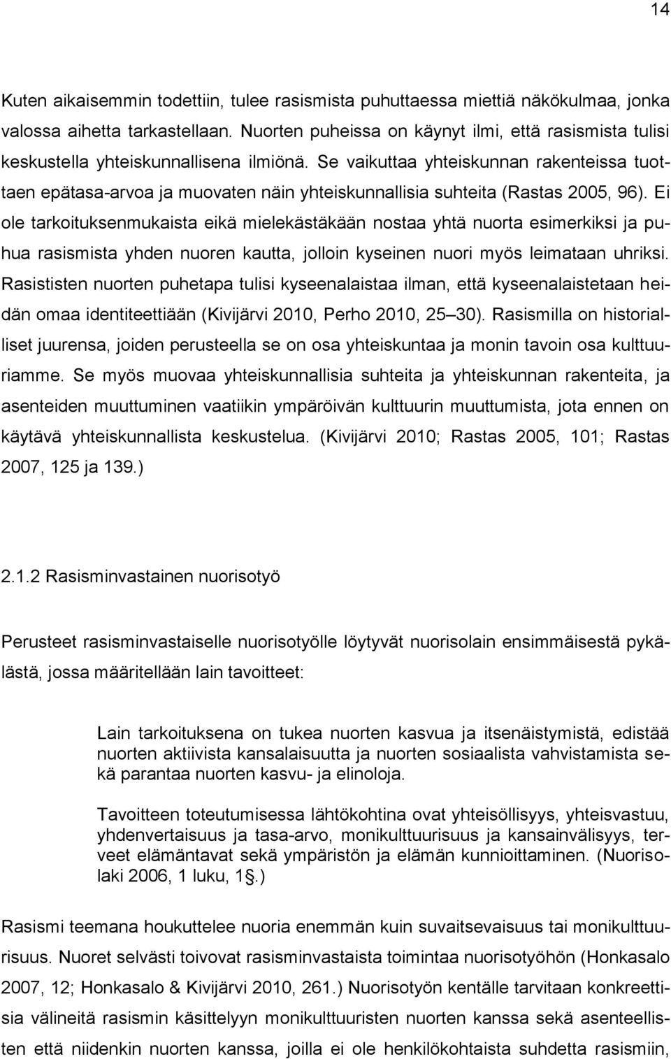 Se vaikuttaa yhteiskunnan rakenteissa tuottaen epätasa-arvoa ja muovaten näin yhteiskunnallisia suhteita (Rastas 2005, 96).