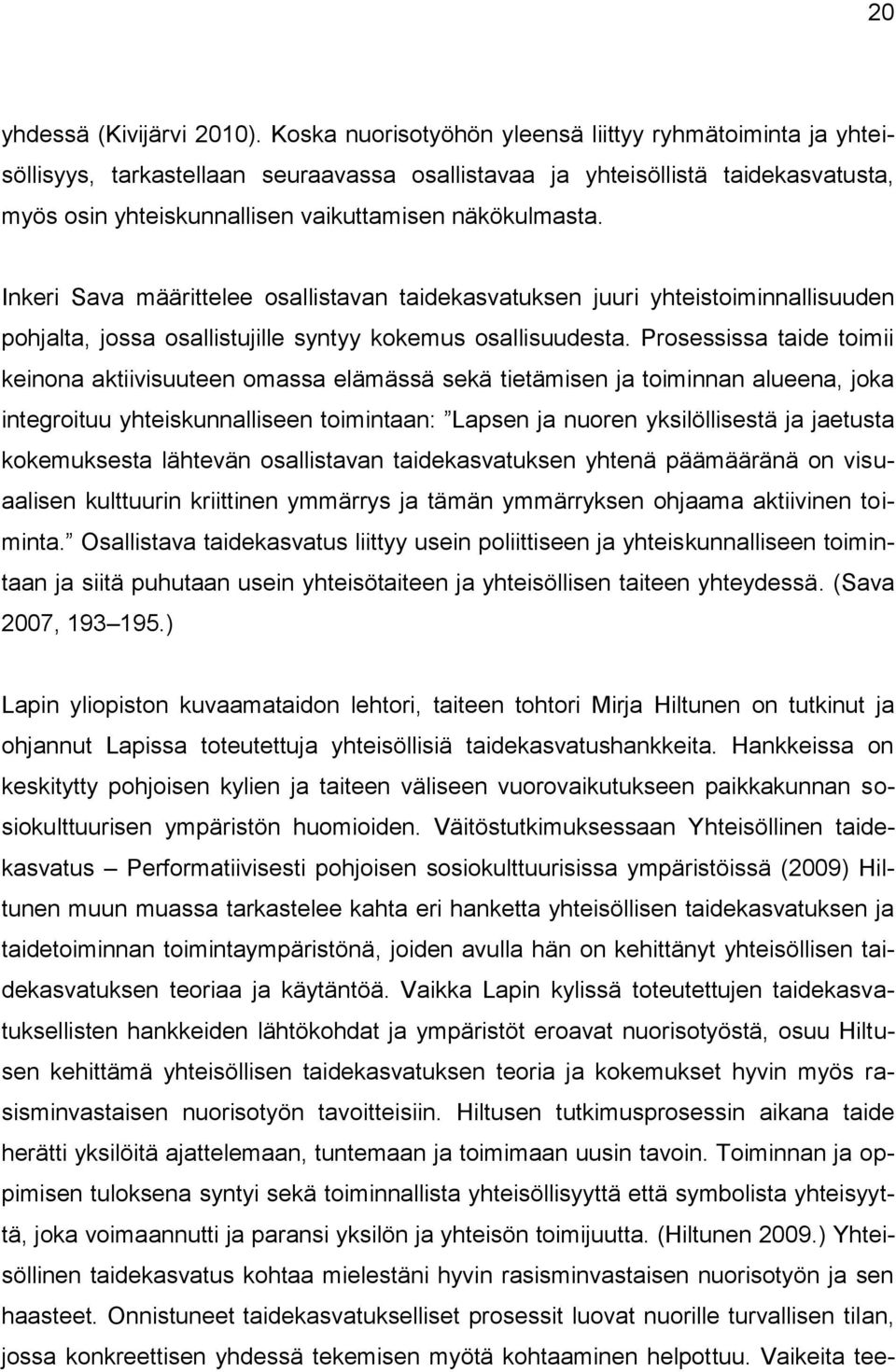 Inkeri Sava määrittelee osallistavan taidekasvatuksen juuri yhteistoiminnallisuuden pohjalta, jossa osallistujille syntyy kokemus osallisuudesta.