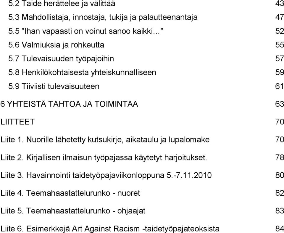 9 Tiiviisti tulevaisuuteen 61 6 YHTEISTÄ TAHTOA JA TOIMINTAA 63 LIITTEET 70 Liite 1. Nuorille lähetetty kutsukirje, aikataulu ja lupalomake 70 Liite 2.