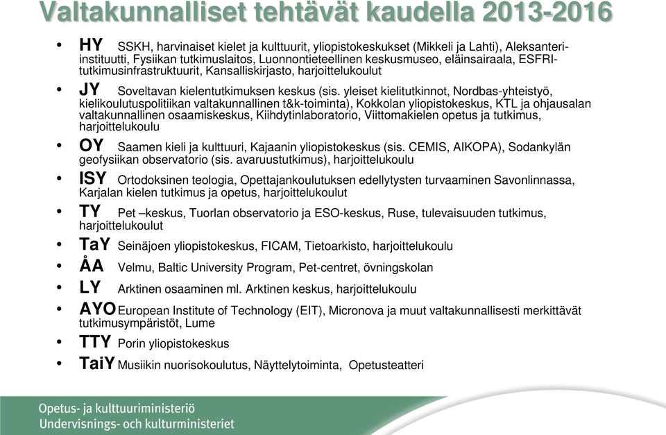 yleiset kielitutkinnot, Nordbas-yhteistyö, kielikoulutuspolitiikan valtakunnallinen t&k-toiminta), Kokkolan yliopistokeskus, KTL ja ohjausalan valtakunnallinen osaamiskeskus, Kiihdytinlaboratorio,