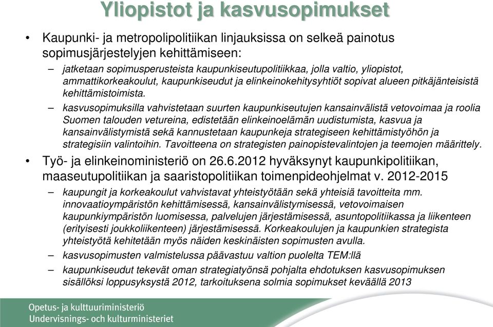 kasvusopimuksilla vahvistetaan suurten kaupunkiseutujen kansainvälistä vetovoimaa ja roolia Suomen talouden vetureina, edistetään elinkeinoelämän uudistumista, kasvua ja kansainvälistymistä sekä