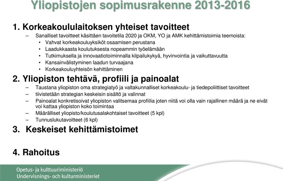 koulutuksesta nopeammin työelämään Tutkimuksella ja innovaatiotoiminnalla kilpailukykyä, hyvinvointia ja vaikuttavuutta Kansainvälistyminen laadun turvaajana Korkeakouluyhteisön kehittäminen 2.