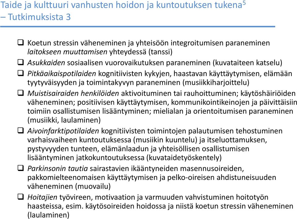 (musiikkiharjoittelu) Muistisairaiden henkilöiden aktivoituminen tai rauhoittuminen; käytöshäiriöiden väheneminen; positiivisen käyttäytymisen, kommunikointikeinojen ja päivittäisiin toimiin