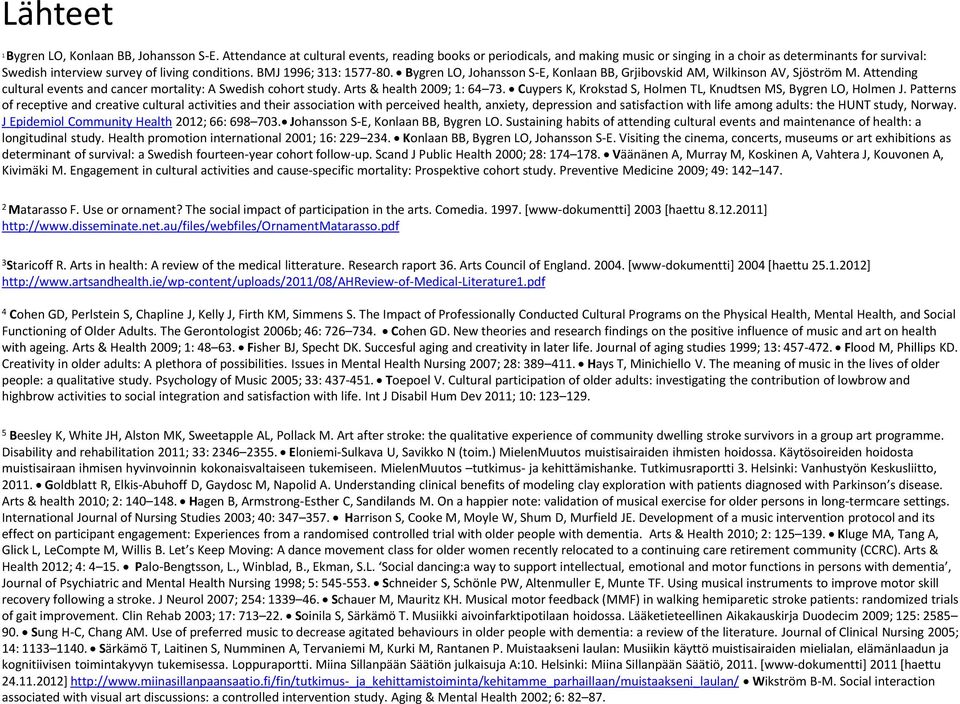 Bygren LO, Johansson S-E, Konlaan BB, Grjibovskid AM, Wilkinson AV, Sjöström M. Attending cultural events and cancer mortality: A Swedish cohort study. Arts & health 2009; 1: 64 73.