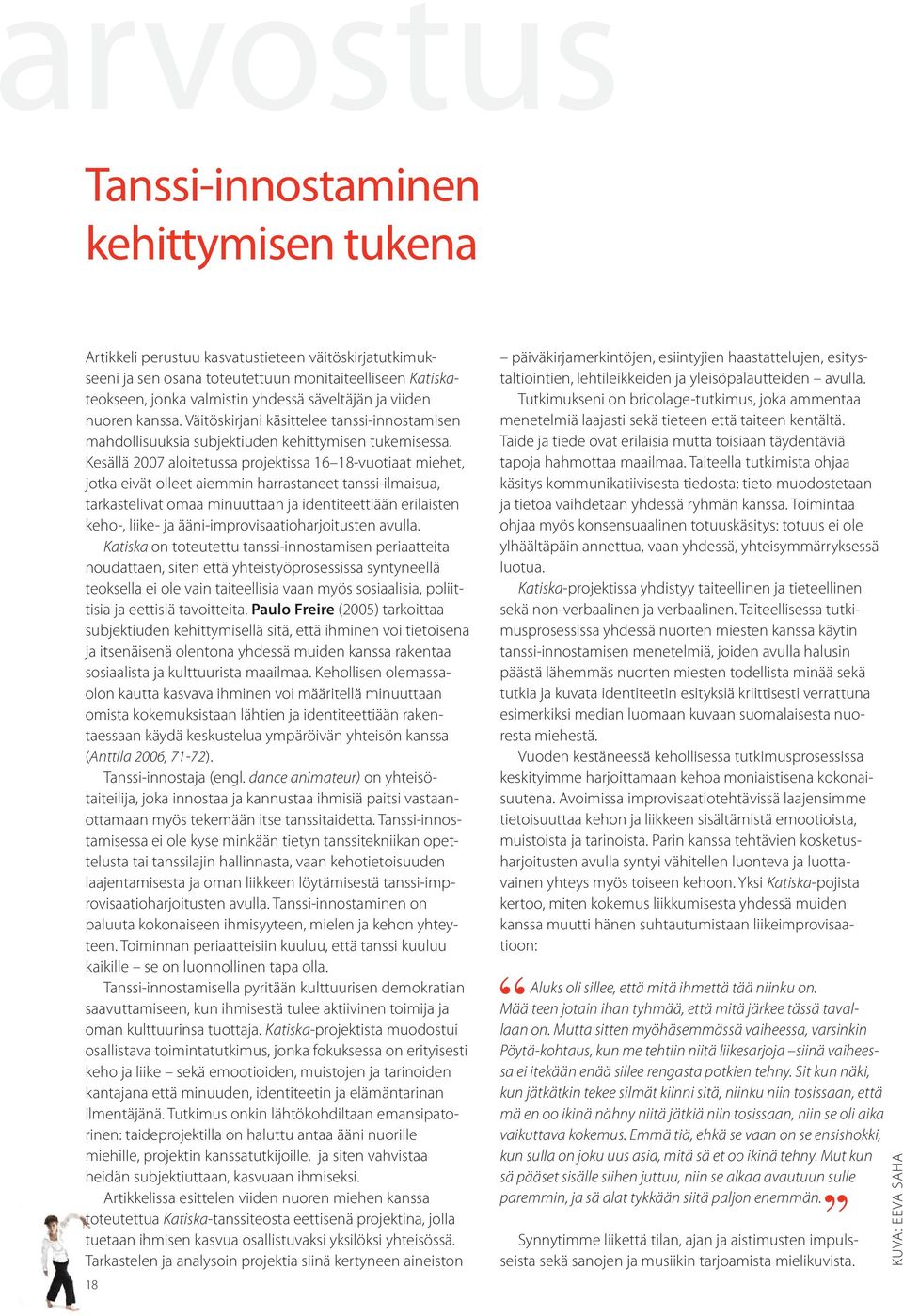 Kesällä 2007 aloitetussa projektissa 16 18-vuotiaat miehet, jotka eivät olleet aiemmin harrastaneet tanssi-ilmaisua, tarkastelivat omaa minuuttaan ja identiteettiään erilaisten keho-, liike- ja