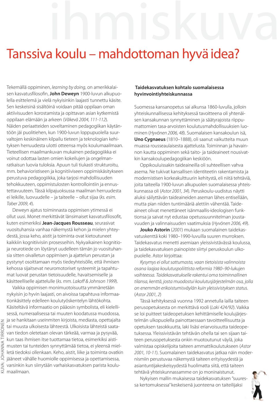 Sen keskeisinä sisältöinä voidaan pitää oppilaan oman aktiivisuuden korostamista ja opittavan asian kytkemistä oppilaan elämään ja arkeen (Väkevä 2004, 111-112).