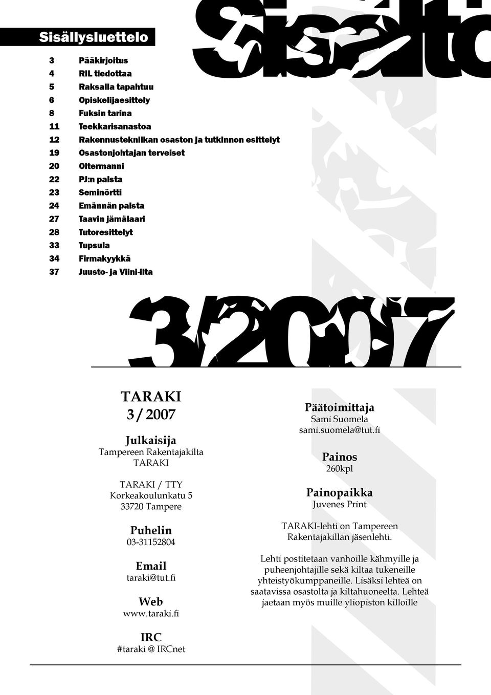 Julkaisija Tampereen Rakentajakilta TARAKI TARAKI / TTY Korkeakoulunkatu 5 33720 Tampere Päätoimittaja Sami Suomela sami.suomela@tut.