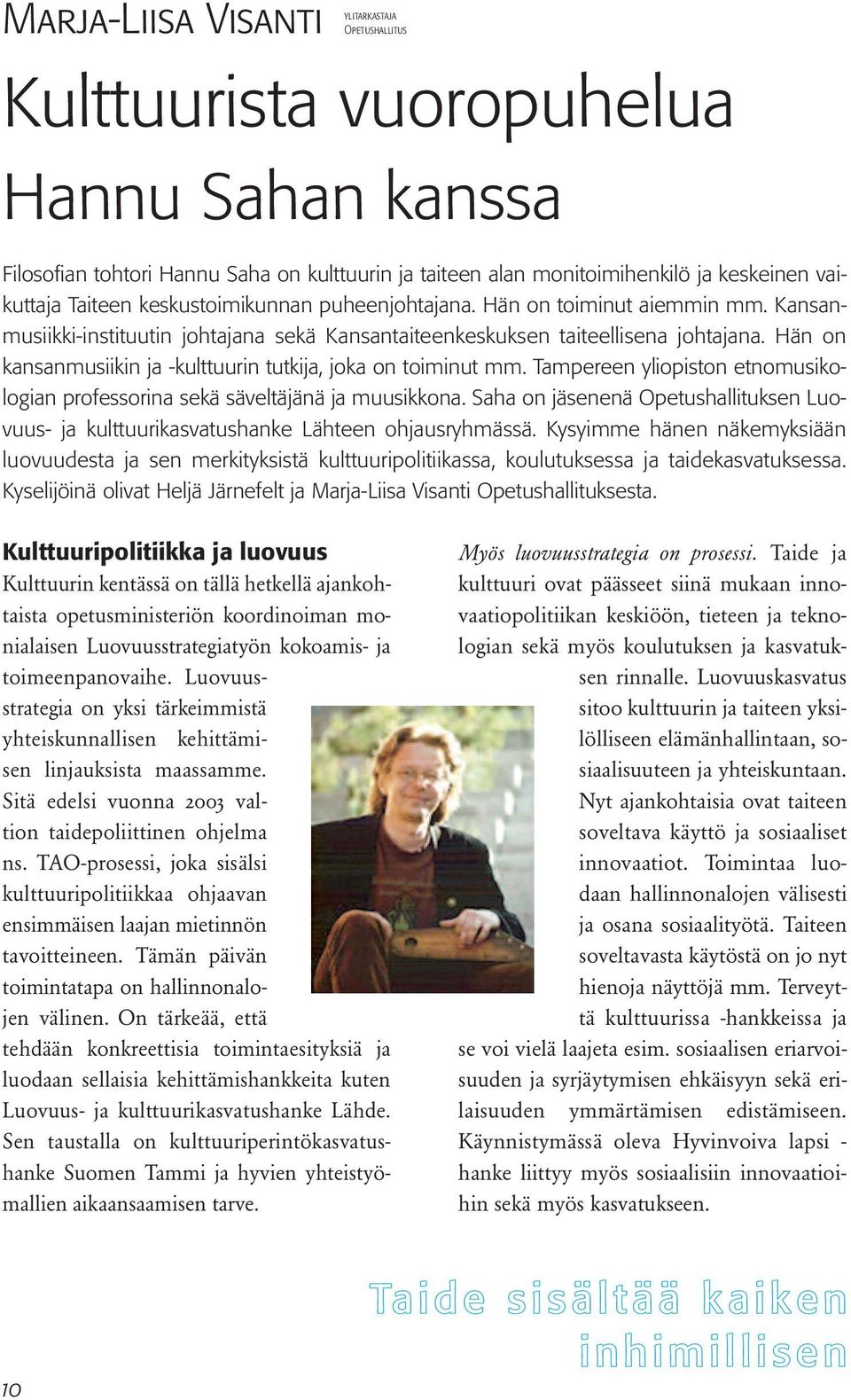 Hän on kansanmusiikin ja -kulttuurin tutkija, joka on toiminut mm. Tampereen yliopiston etnomusikologian professorina sekä säveltäjänä ja muusikkona.
