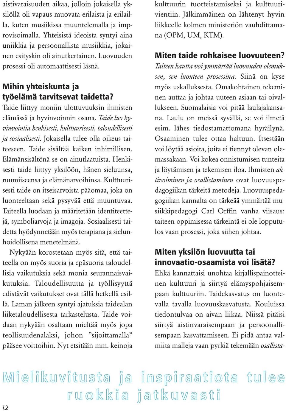 Mihin yhteiskunta ja työelämä tarvitsevat taidetta? Taide liittyy moniin ulottuvuuksin ihmisten elämässä ja hyvinvoinnin osana.