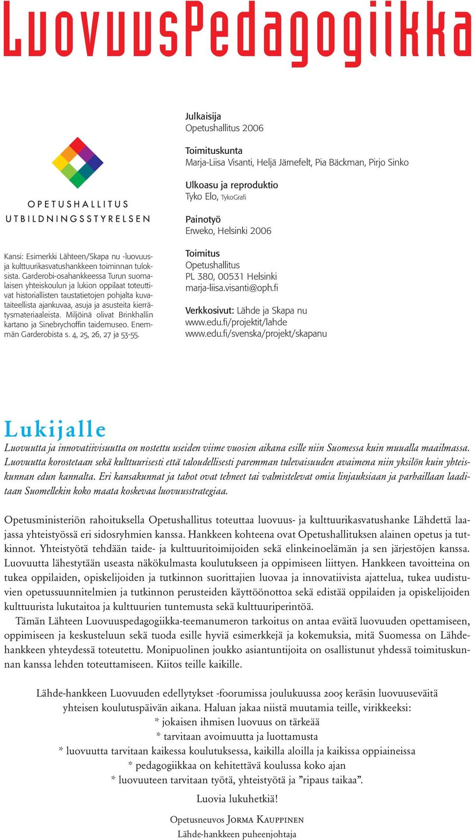Garderobi-osahankkeessa Turun suomalaisen yhteiskoulun ja lukion oppilaat toteuttivat historiallisten taustatietojen pohjalta kuvataiteellista ajankuvaa, asuja ja asusteita kierrätysmateriaaleista.