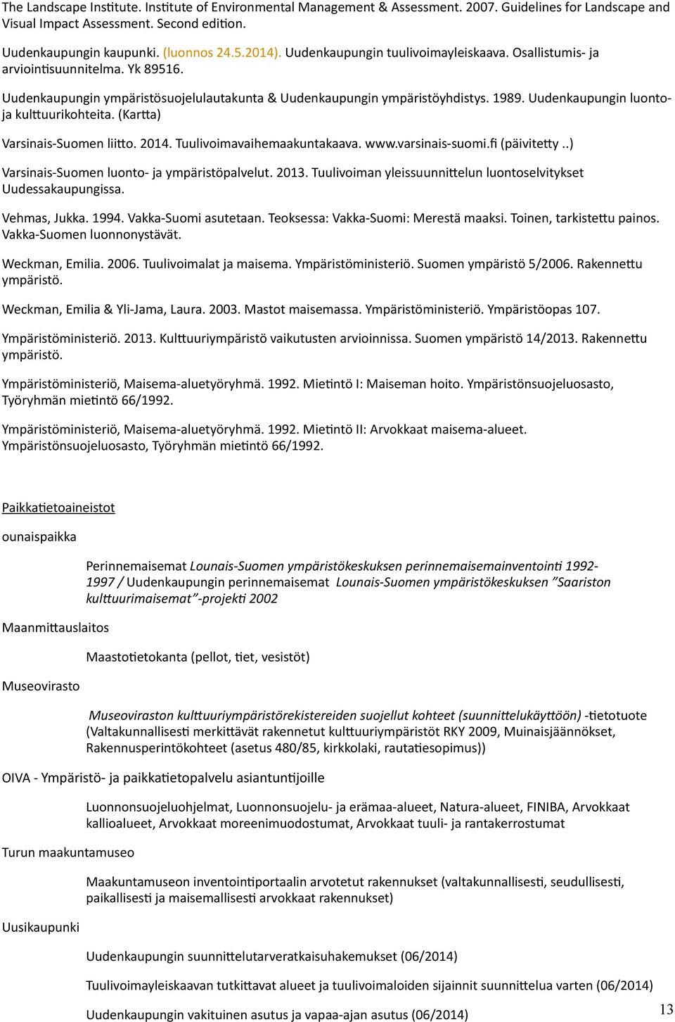 Uudenkaupungin luontoja kulttuurikohteita. (Kartta) Varsinais-Suomen liitto. 2014. Tuulivoimavaihemaakuntakaava. www.varsinais-suomi.fi (päivitetty..) Varsinais-Suomen luonto- ja ympäristöpalvelut.