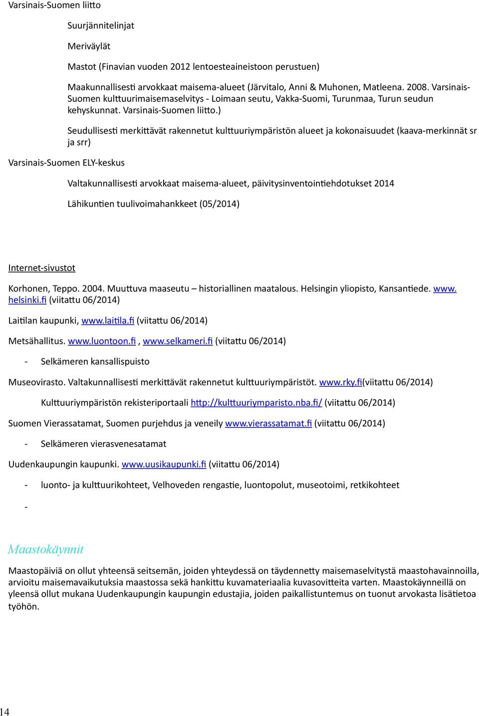 ) Seudullisesti merkittävät rakennetut kulttuuriympäristön alueet ja kokonaisuudet (kaava-merkinnät sr ja srr) Varsinais-Suomen ELY-keskus Valtakunnallisesti arvokkaat maisema-alueet,