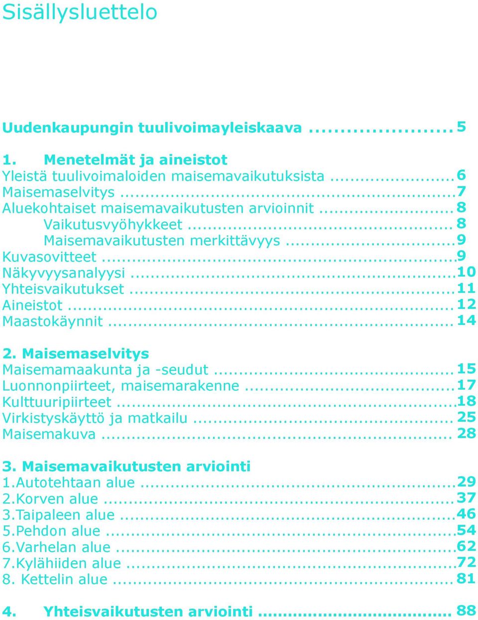 .. 12 Maastokäynnit... 14 2. Maisemaselvitys Maisemamaakunta ja -seudut... 15 Luonnonpiirteet, maisemarakenne... 17 Kulttuuripiirteet... 18 Virkistyskäyttö ja matkailu... 25 Maisemakuva.