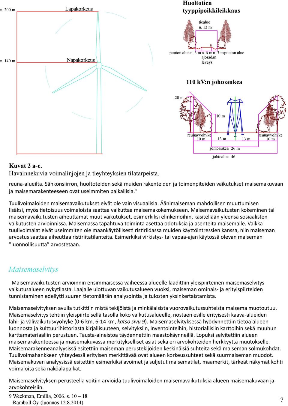 Sähkönsiirron, huoltoteiden sekä muiden rakenteiden ja toimenpiteiden vaikutukset maisemakuvaan ja maisemarakenteeseen ovat useimmiten paikallisia.