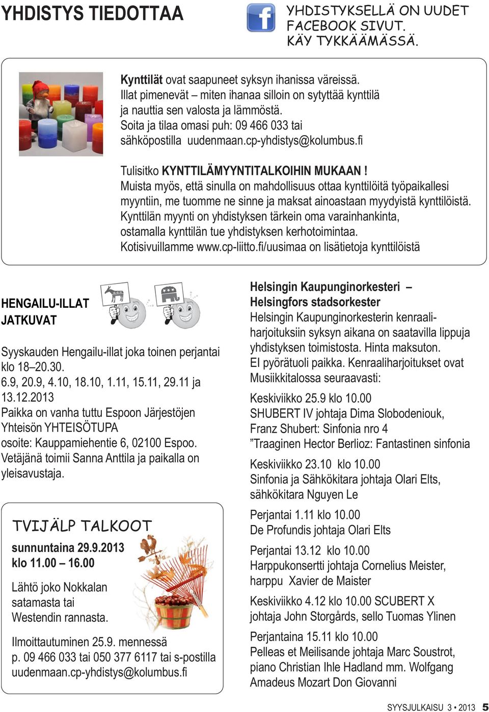 fi Tulisitko KYNTTILÄMYYNTITALKOIHIN MUKAAN! Muista myös, että sinulla on mahdollisuus ottaa kynttilöitä työpaikallesi myyntiin, me tuomme ne sinne ja maksat ainoastaan myydyistä kynttilöistä.