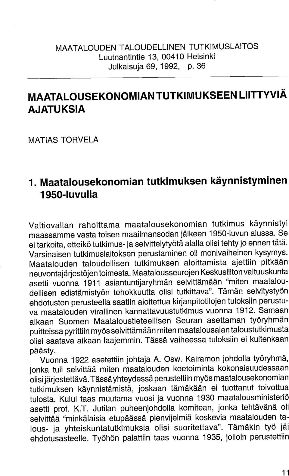 Se ei tarkoita, etteikö tutkimus- ja selvittelytyötä alalla olisi tehty jo ennen tätä. Varsinaisen tutkimuslaitoksen perustaminen oli monivaiheinen kysymys.