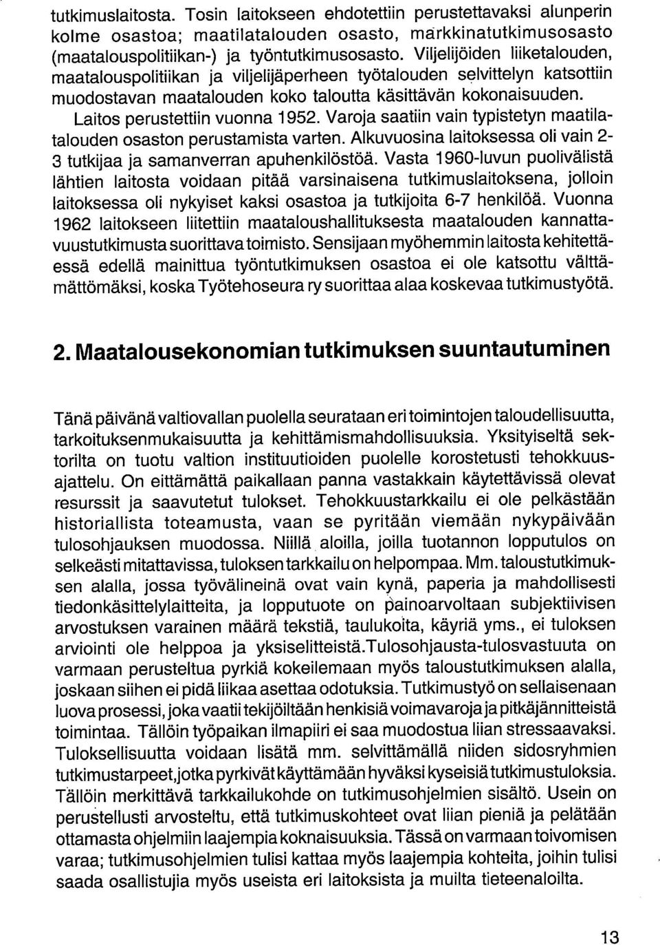 Varoja saatiin vain typistetyn maatilatalouden osaston perustamista varten. Alkuvuosina laitoksessa oli vain 2-3 tutkijaa ja samanverran apuhenkilöstöä.