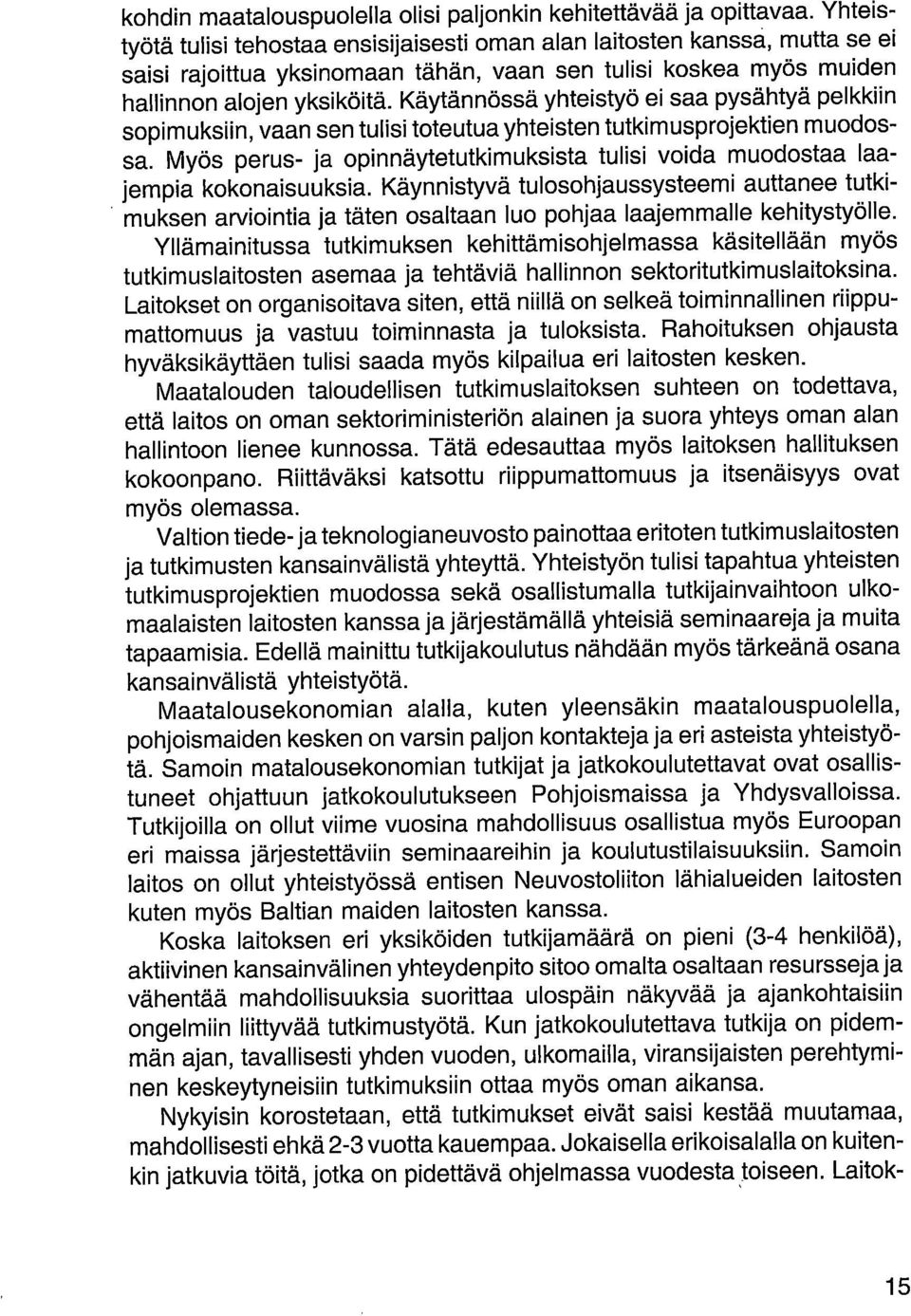 Käytännössä yhteistyö ei saa pysähtyä pelkkiin sopimuksiin, vaan sen tulisi toteutua yhteisten tutkimusprojektien muodossa.