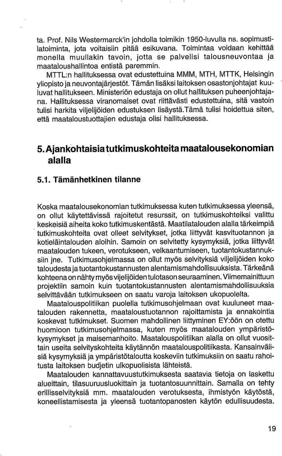 MTTL:n hallituksessa ovat edustettuina MMM, MTH, MTTK, Helsingin yliopisto ja neuvontajärjestöt. Tämän lisäksi laitoksen osastonjohtajat kuuluvat hallitukseen.