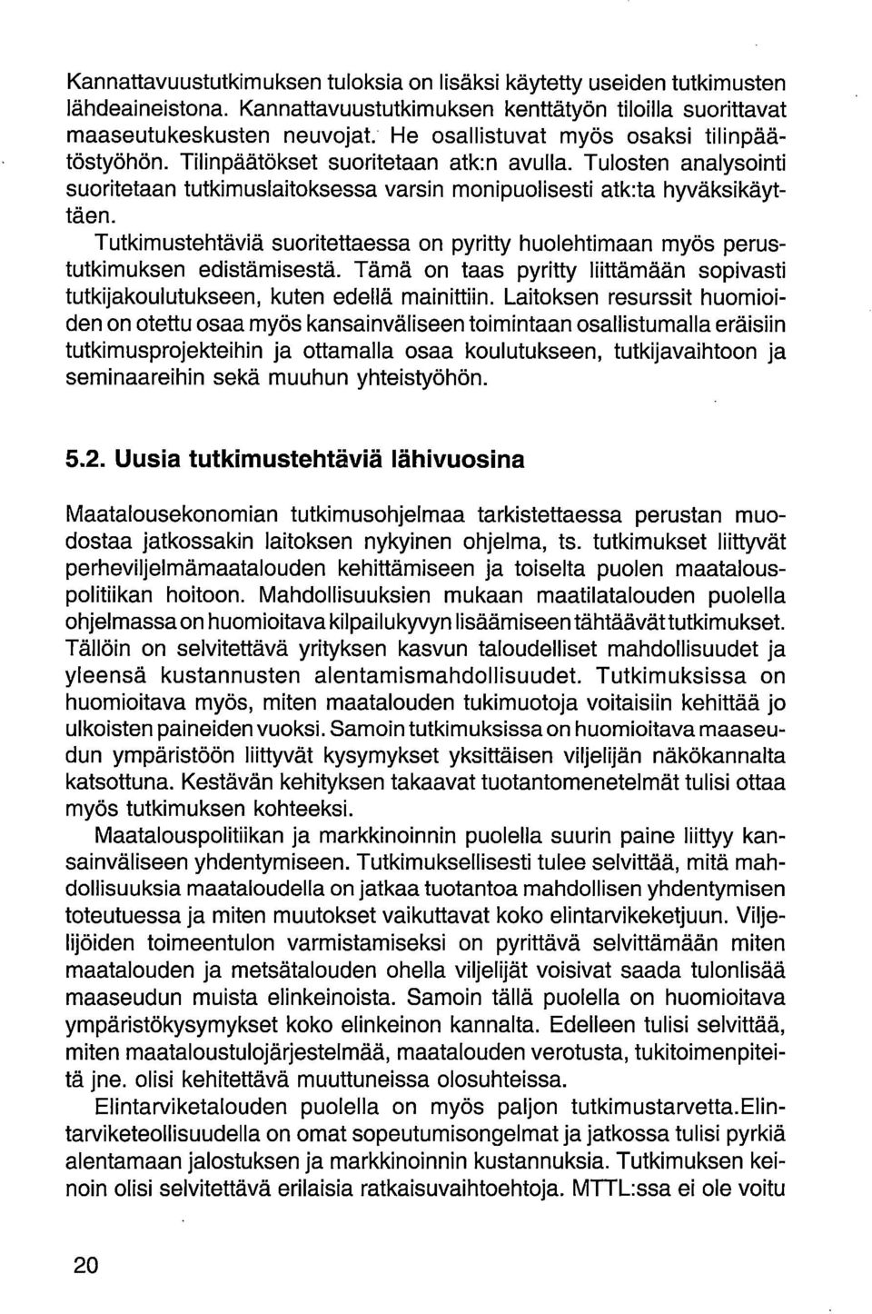 Tutkimustehtäviä suoritettaessa on pyritty huolehtimaan myös perustutkimuksen edistämisestä. Tämä on taas pyritty liittämään sopivasti tutkijakoulutukseen, kuten edellä mainittiin.