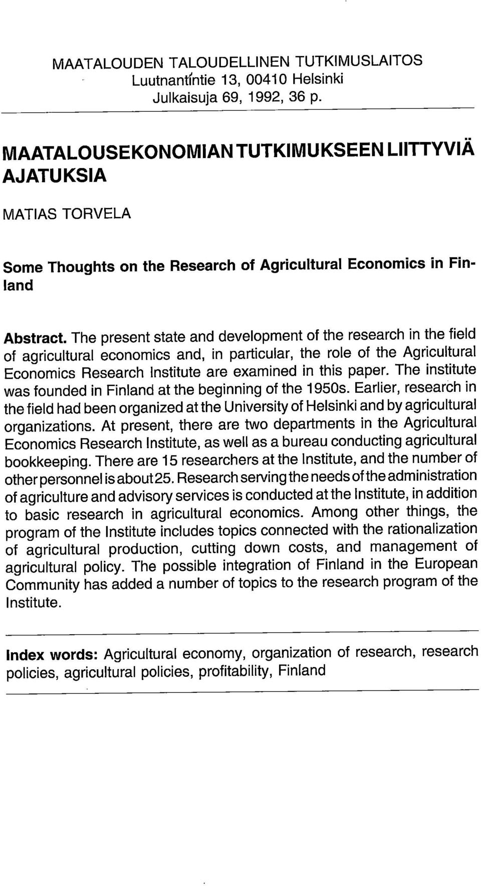 The present state and development of the research in the field of agricultural economics and, in particular, the role of the Agricultural Economics Research Institute are examined in this paper.