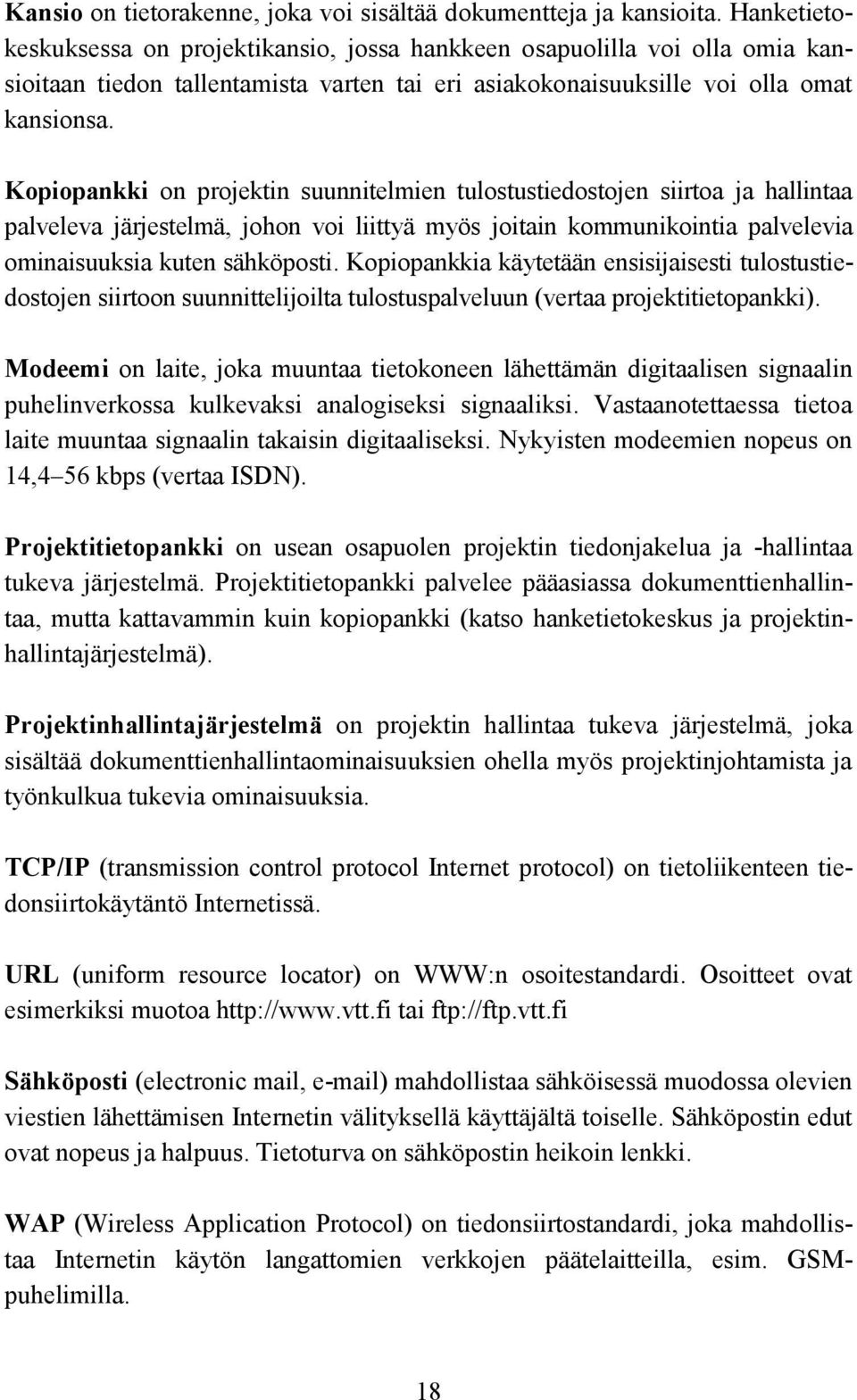 Kopiopankki on projektin suunnitelmien tulostustiedostojen siirtoa ja hallintaa palveleva järjestelmä, johon voi liittyä myös joitain kommunikointia palvelevia ominaisuuksia kuten sähköposti.