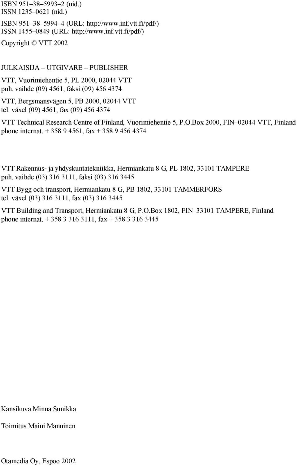 Box 2000, FIN 02044 VTT, Finland phone internat. + 358 9 4561, fax + 358 9 456 4374 VTT Rakennus- ja yhdyskuntatekniikka, Hermiankatu 8 G, PL 1802, 33101 TAMPERE puh.