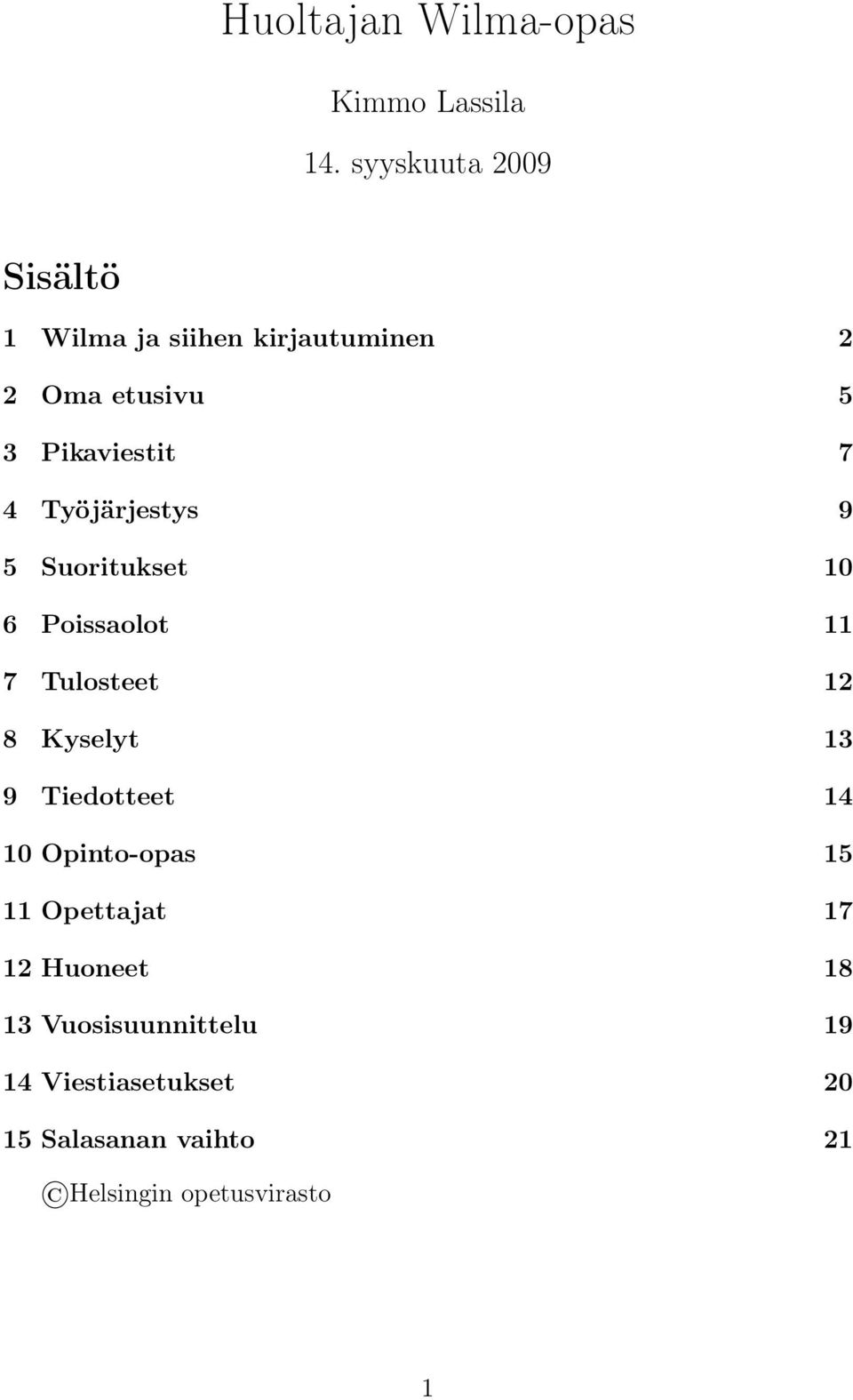 Työjärjestys 9 5 Suoritukset 10 6 Poissaolot 11 7 Tulosteet 12 8 Kyselyt 13 9 Tiedotteet