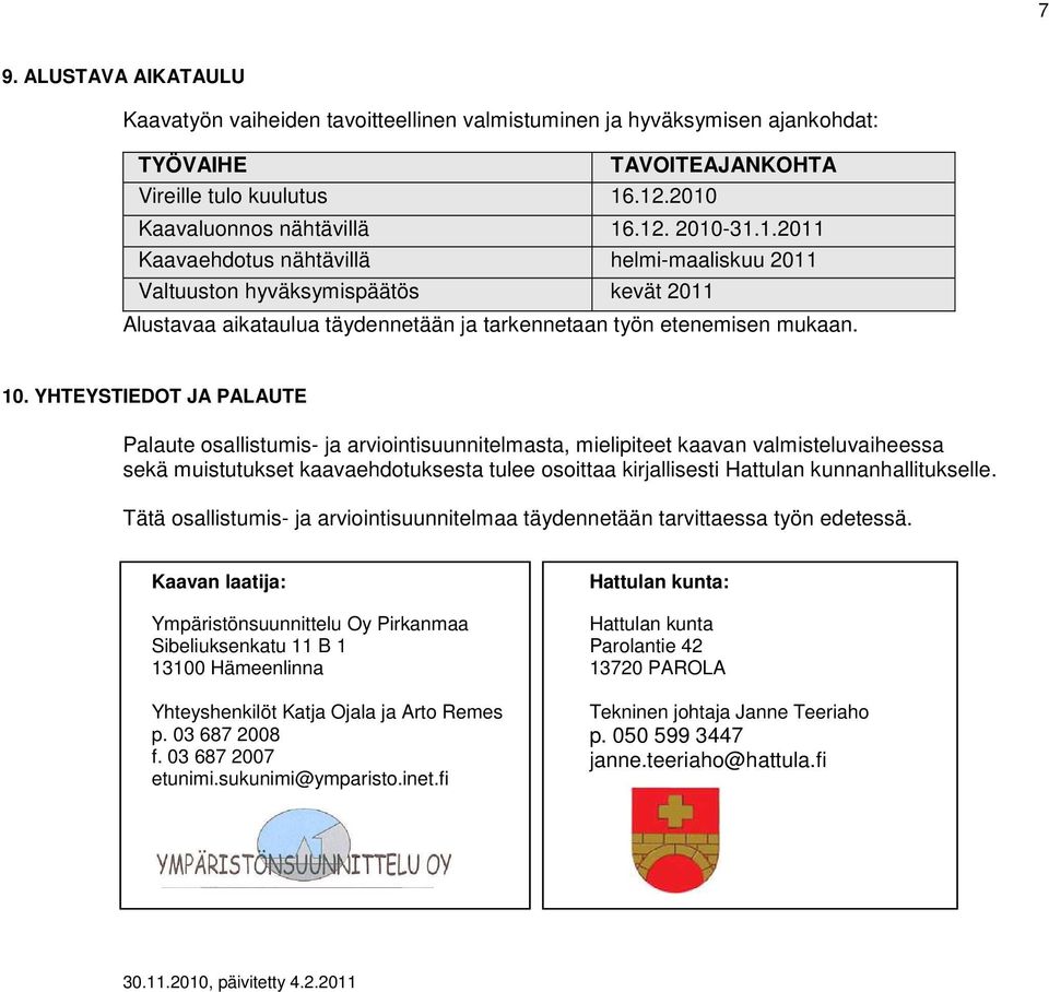 YHTEYSTIEDOT JA PALAUTE Palaute osallistumis- ja arviointisuunnitelmasta, mielipiteet kaavan valmisteluvaiheessa sekä muistutukset kaavaehdotuksesta tulee osoittaa kirjallisesti Hattulan