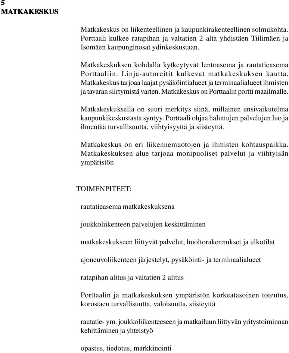 Matkakeskus tarjoaa laajat pysäköintialueet ja terminaalialueet ihmisten ja tavaran siirtymistä varten. Matkakeskus on Porttaalin portti maailmalle.