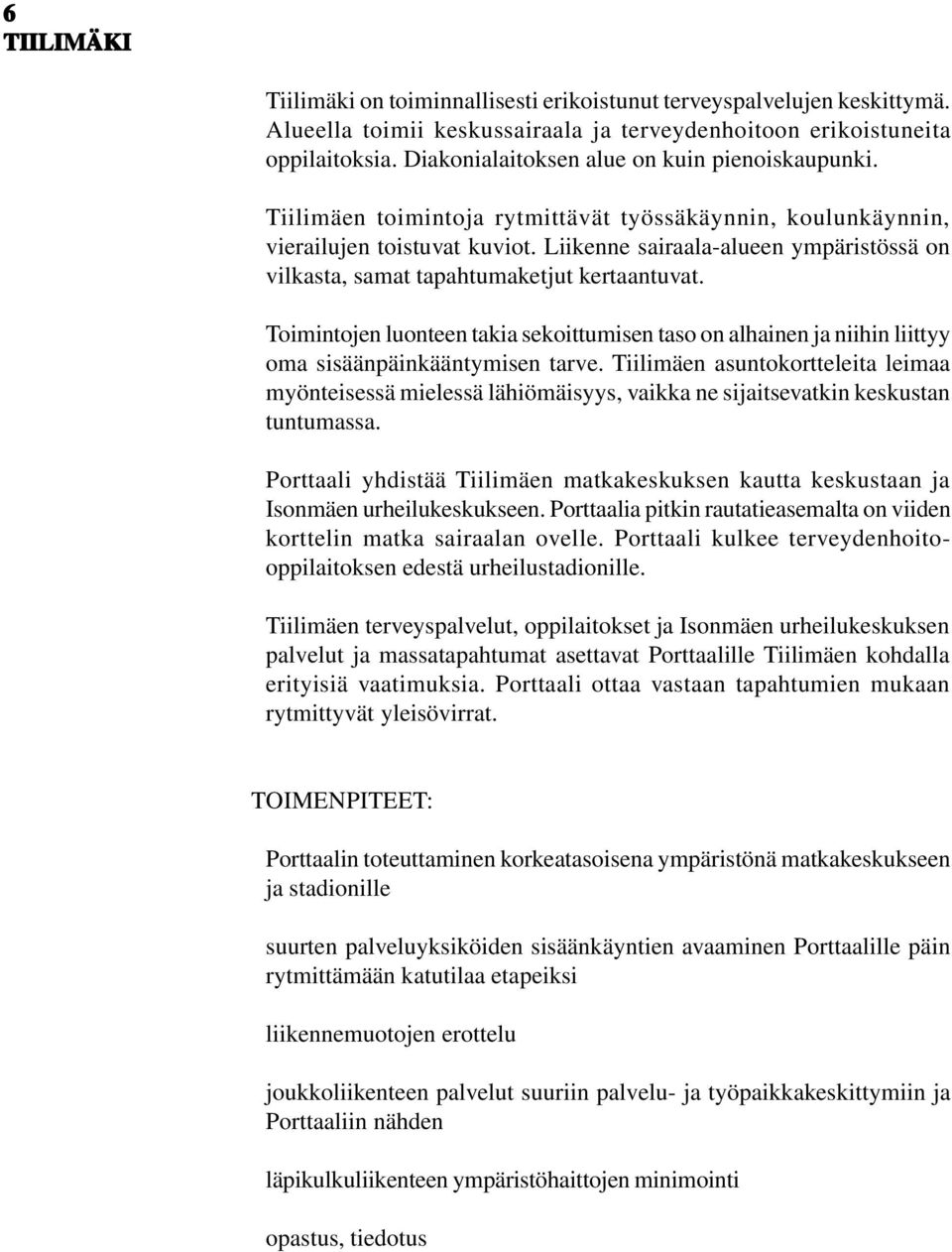 Liikenne sairaala-alueen ympäristössä on vilkasta, samat tapahtumaketjut kertaantuvat. Toimintojen luonteen takia sekoittumisen taso on alhainen ja niihin liittyy oma sisäänpäinkääntymisen tarve.