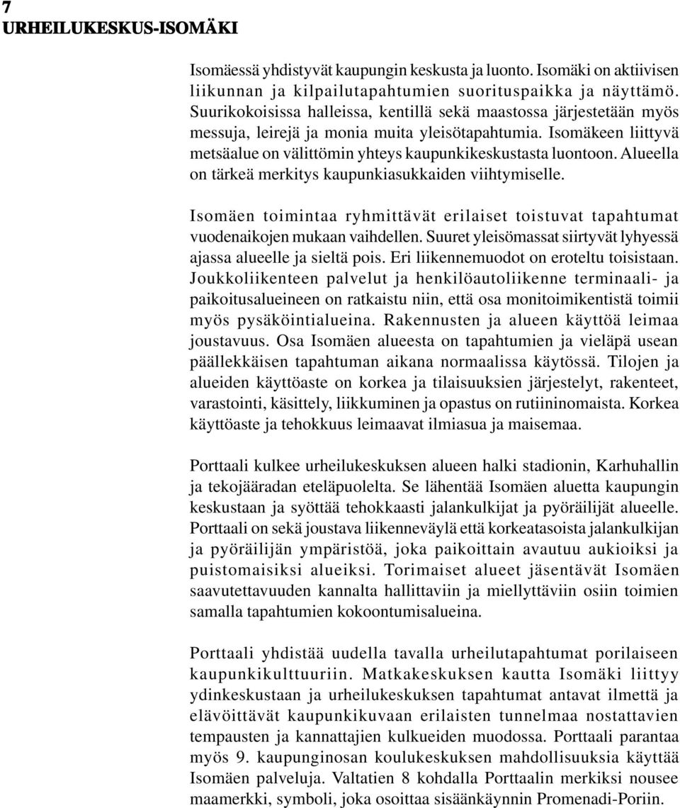 Alueella on tärkeä merkitys kaupunkiasukkaiden viihtymiselle. Isomäen toimintaa ryhmittävät erilaiset toistuvat tapahtumat vuodenaikojen mukaan vaihdellen.