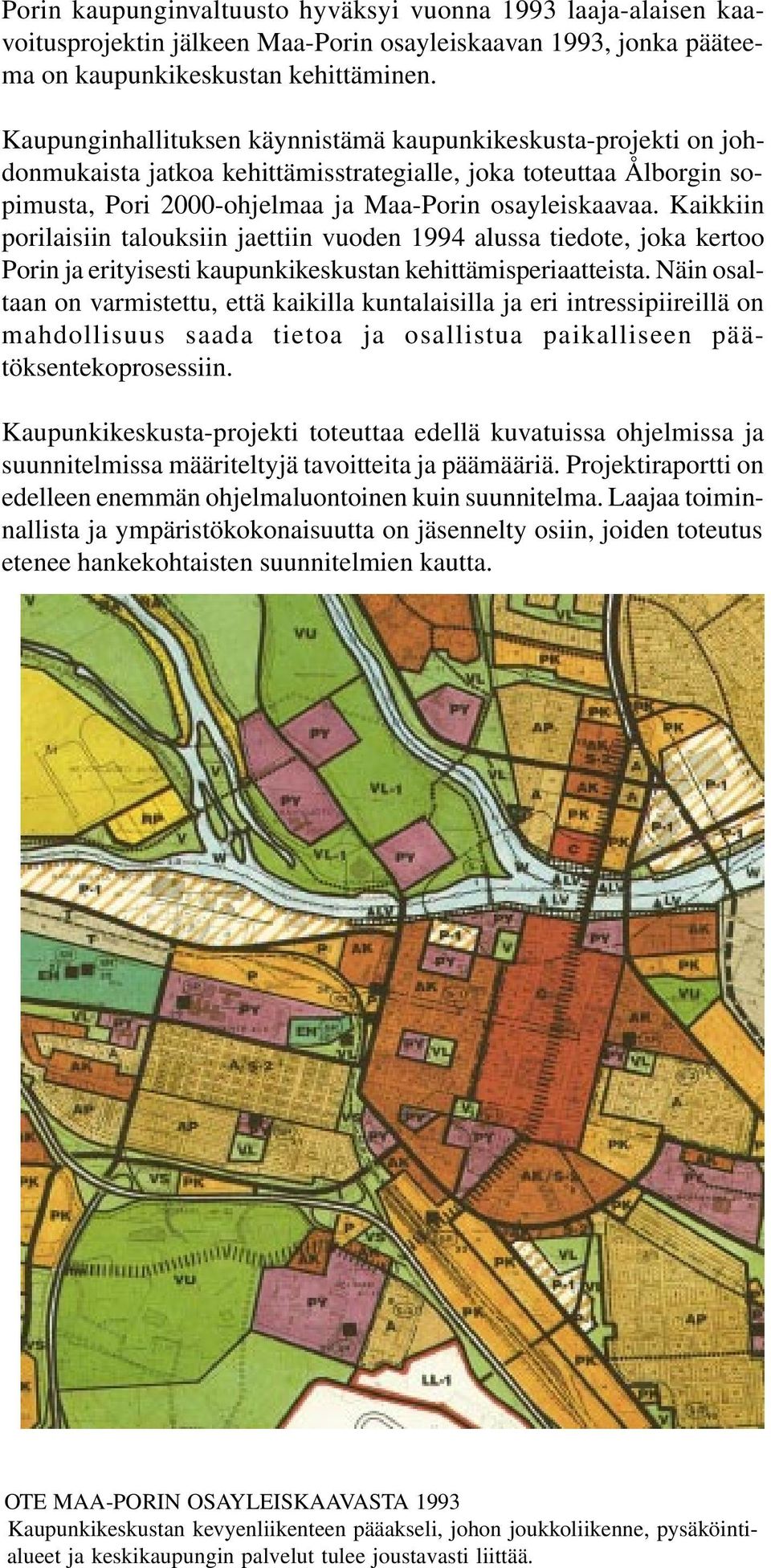 Kaikkiin porilaisiin talouksiin jaettiin vuoden 1994 alussa tiedote, joka kertoo Porin ja erityisesti kaupunkikeskustan kehittämisperiaatteista.