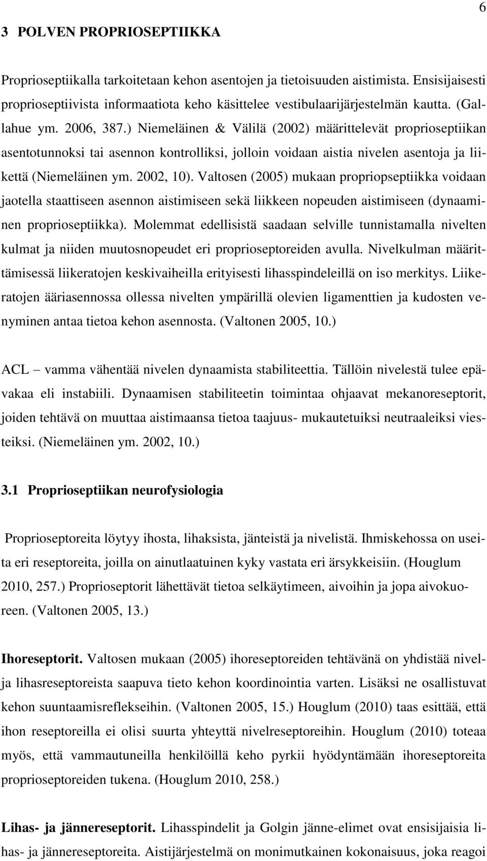 2002, 10). Valtosen (2005) mukaan propriopseptiikka voidaan jaotella staattiseen asennon aistimiseen sekä liikkeen nopeuden aistimiseen (dynaaminen proprioseptiikka).