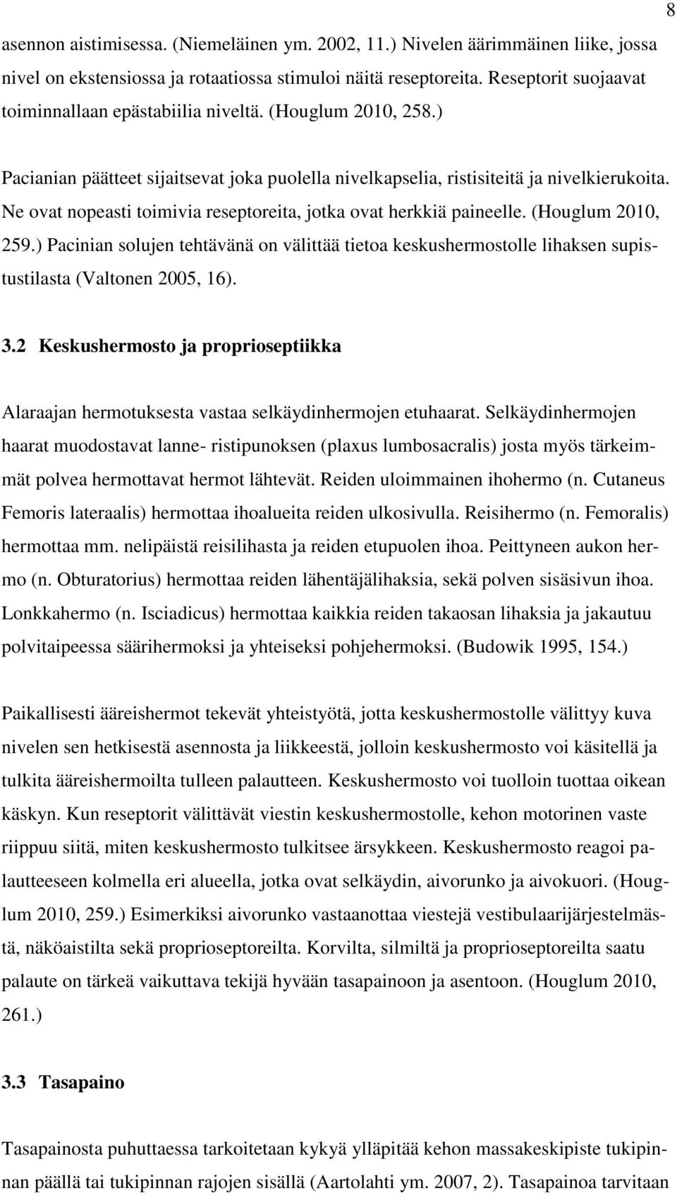 Ne ovat nopeasti toimivia reseptoreita, jotka ovat herkkiä paineelle. (Houglum 2010, 259.) Pacinian solujen tehtävänä on välittää tietoa keskushermostolle lihaksen supistustilasta (Valtonen 2005, 16).