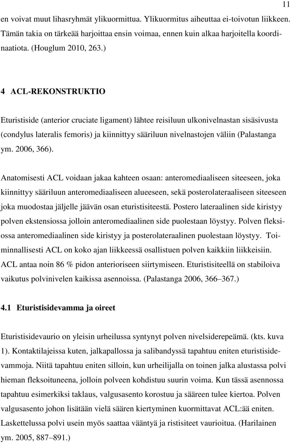 ) 4 ACL-REKONSTRUKTIO Eturistiside (anterior cruciate ligament) lähtee reisiluun ulkonivelnastan sisäsivusta (condylus lateralis femoris) ja kiinnittyy sääriluun nivelnastojen väliin (Palastanga ym.