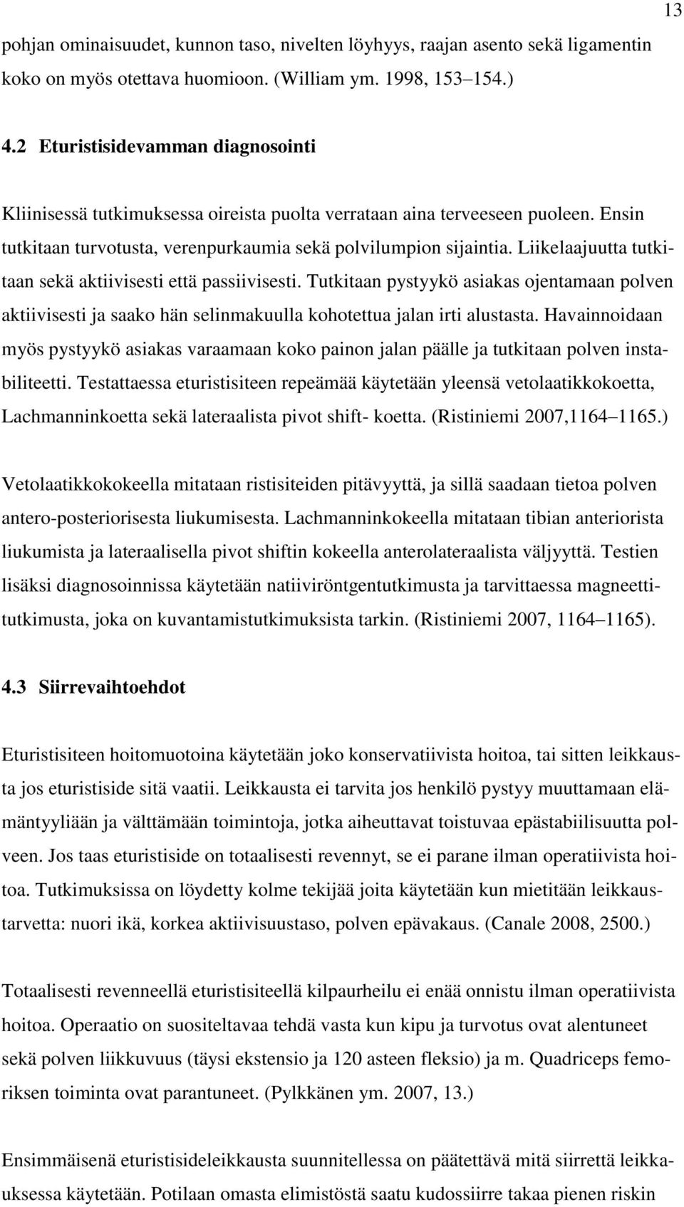 Liikelaajuutta tutkitaan sekä aktiivisesti että passiivisesti. Tutkitaan pystyykö asiakas ojentamaan polven aktiivisesti ja saako hän selinmakuulla kohotettua jalan irti alustasta.