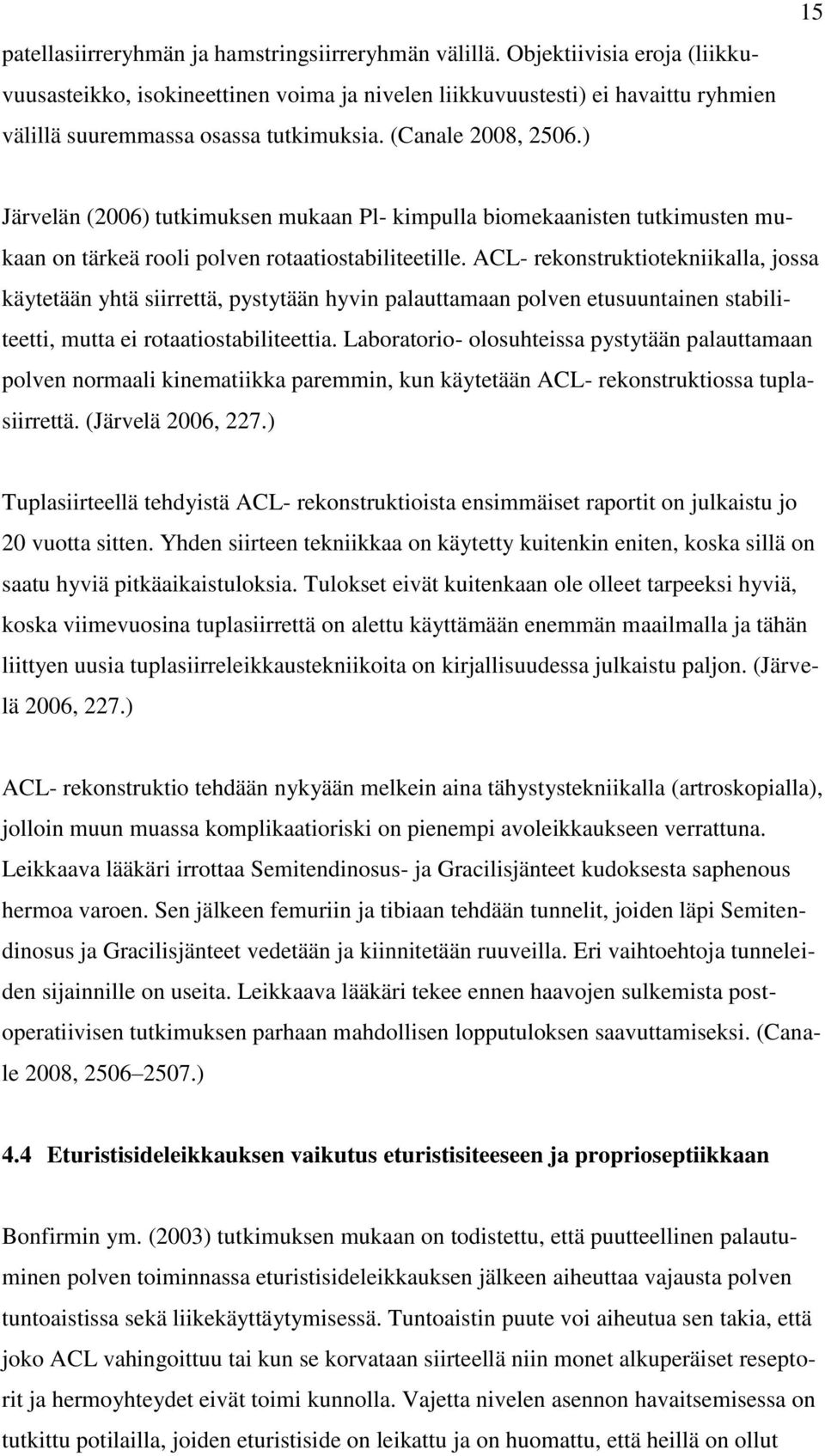 ) 15 Järvelän (2006) tutkimuksen mukaan Pl- kimpulla biomekaanisten tutkimusten mukaan on tärkeä rooli polven rotaatiostabiliteetille.