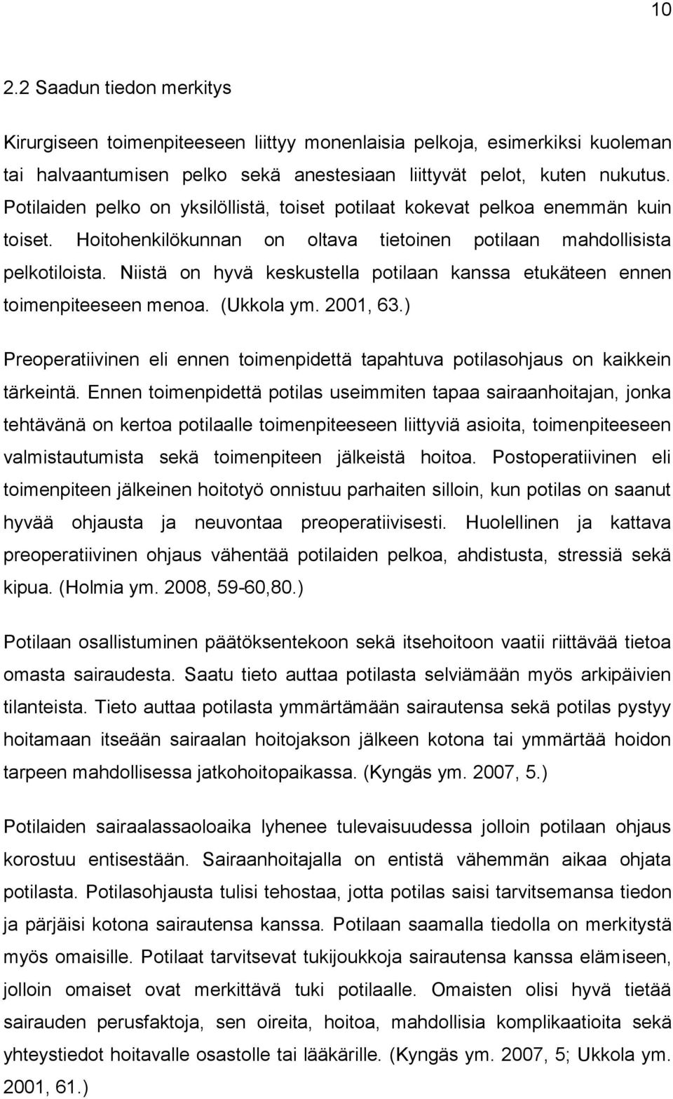 Niistä on hyvä keskustella potilaan kanssa etukäteen ennen toimenpiteeseen menoa. (Ukkola ym. 2001, 63.) Preoperatiivinen eli ennen toimenpidettä tapahtuva potilasohjaus on kaikkein tärkeintä.