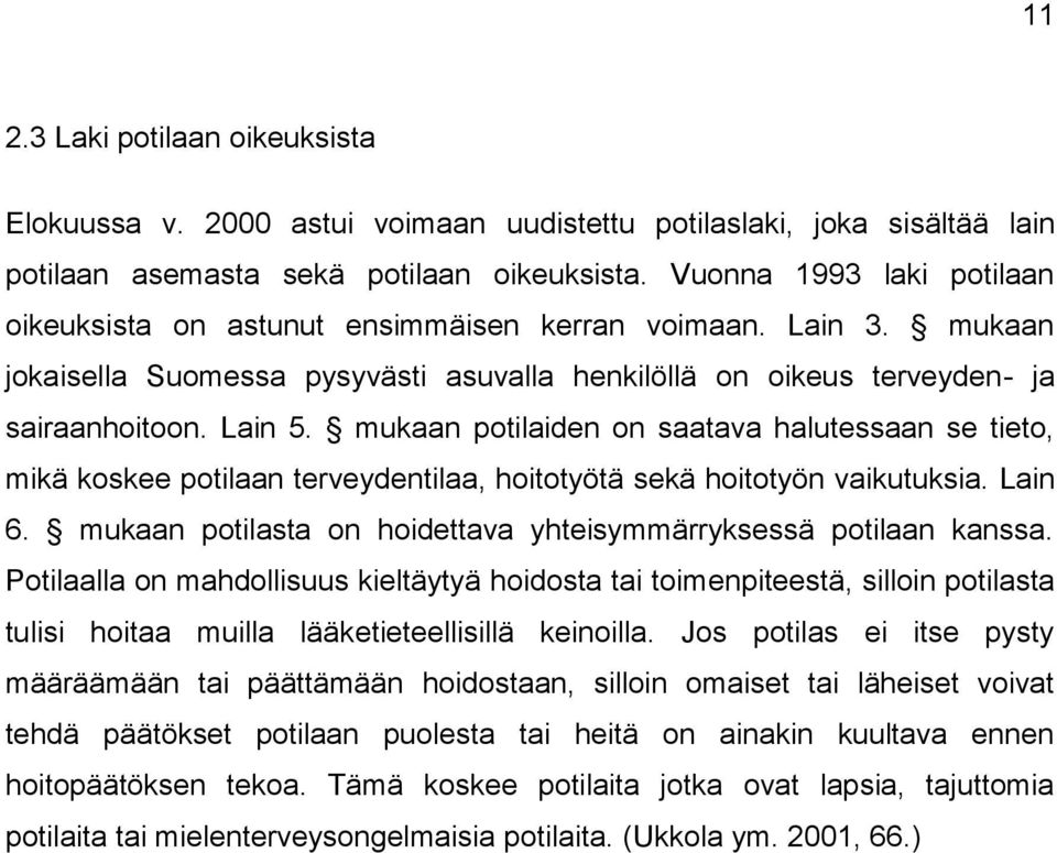 mukaan potilaiden on saatava halutessaan se tieto, mikä koskee potilaan terveydentilaa, hoitotyötä sekä hoitotyön vaikutuksia. Lain 6.