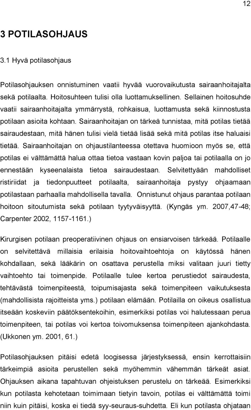 Sairaanhoitajan on tärkeä tunnistaa, mitä potilas tietää sairaudestaan, mitä hänen tulisi vielä tietää lisää sekä mitä potilas itse haluaisi tietää.