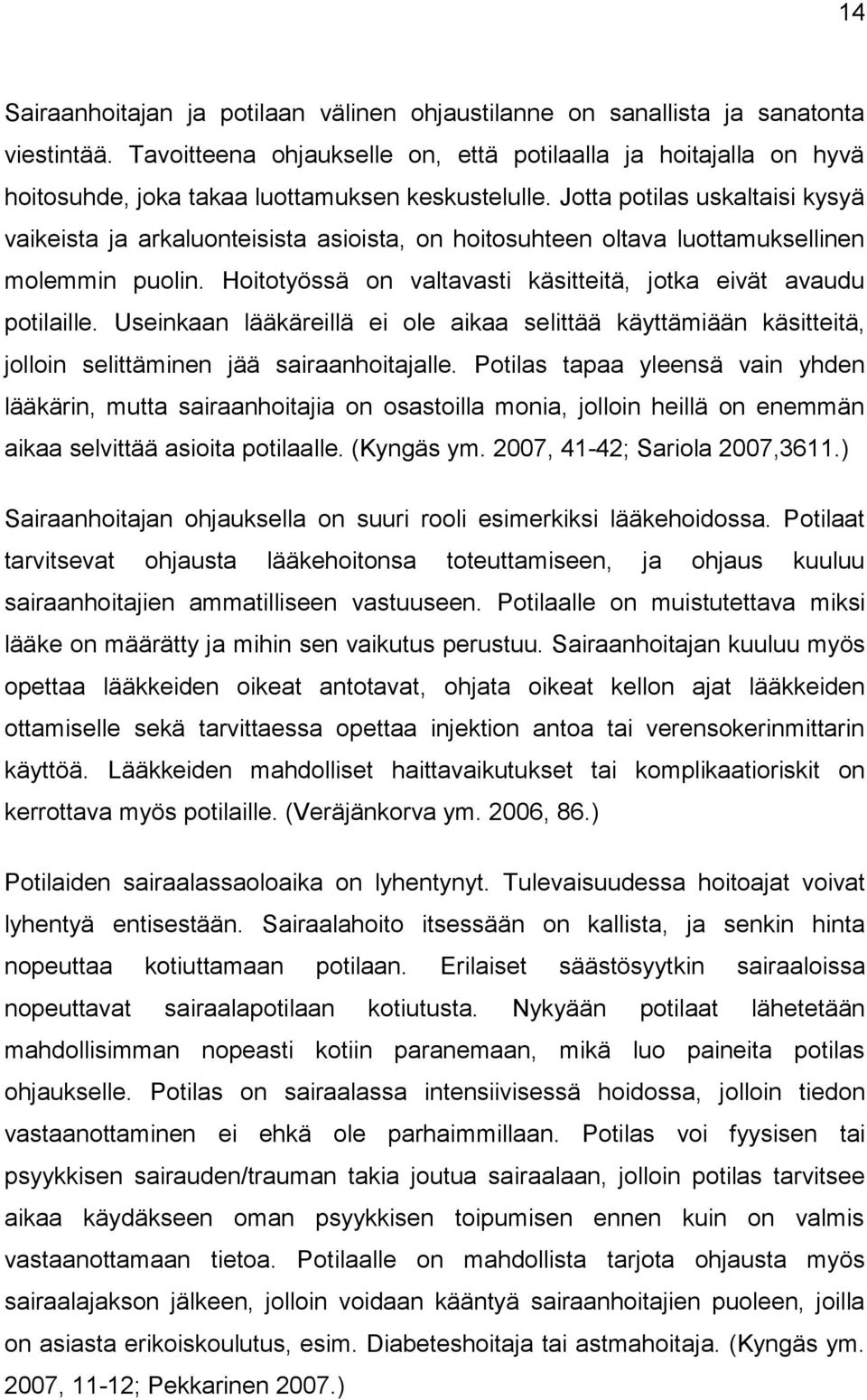 Jotta potilas uskaltaisi kysyä vaikeista ja arkaluonteisista asioista, on hoitosuhteen oltava luottamuksellinen molemmin puolin. Hoitotyössä on valtavasti käsitteitä, jotka eivät avaudu potilaille.