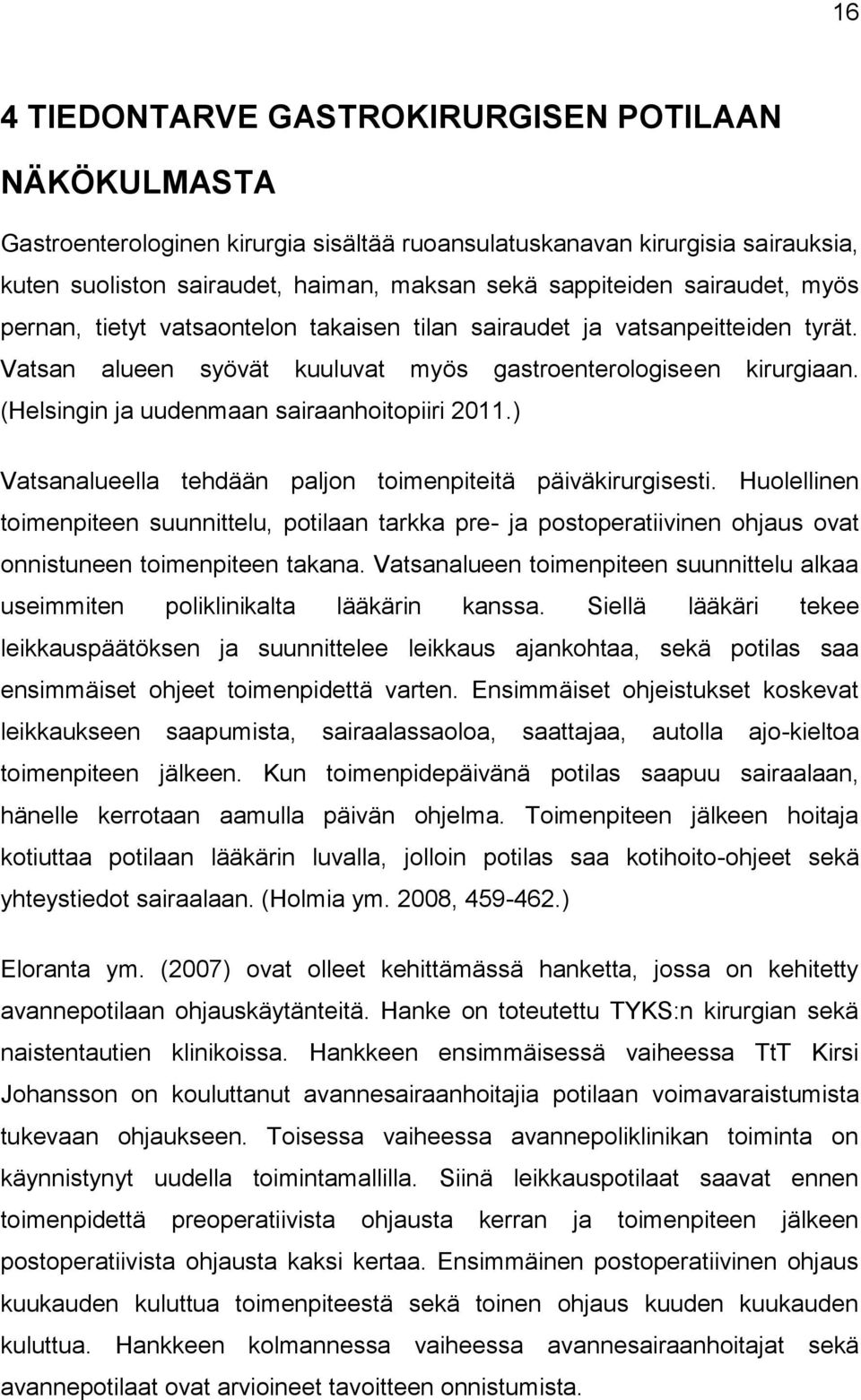 (Helsingin ja uudenmaan sairaanhoitopiiri 2011.) Vatsanalueella tehdään paljon toimenpiteitä päiväkirurgisesti.