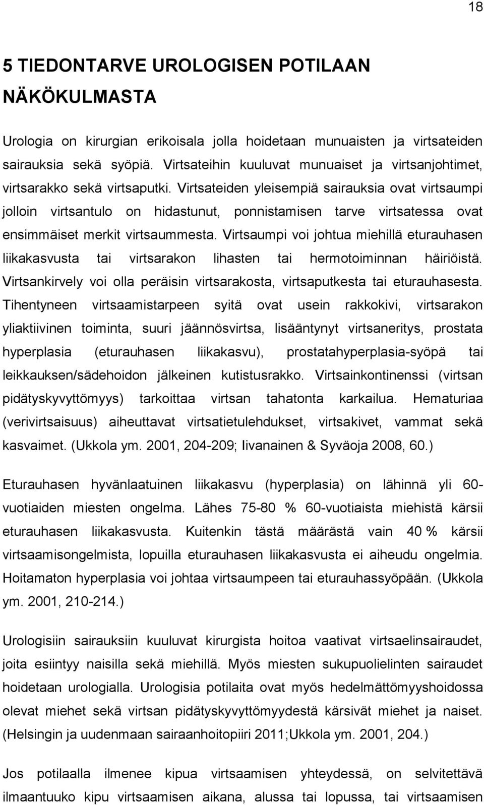 Virtsateiden yleisempiä sairauksia ovat virtsaumpi jolloin virtsantulo on hidastunut, ponnistamisen tarve virtsatessa ovat ensimmäiset merkit virtsaummesta.