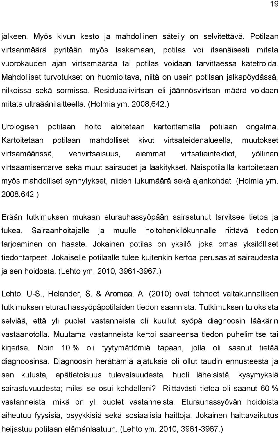 Mahdolliset turvotukset on huomioitava, niitä on usein potilaan jalkapöydässä, nilkoissa sekä sormissa. Residuaalivirtsan eli jäännösvirtsan määrä voidaan mitata ultraäänilaitteella. (Holmia ym.