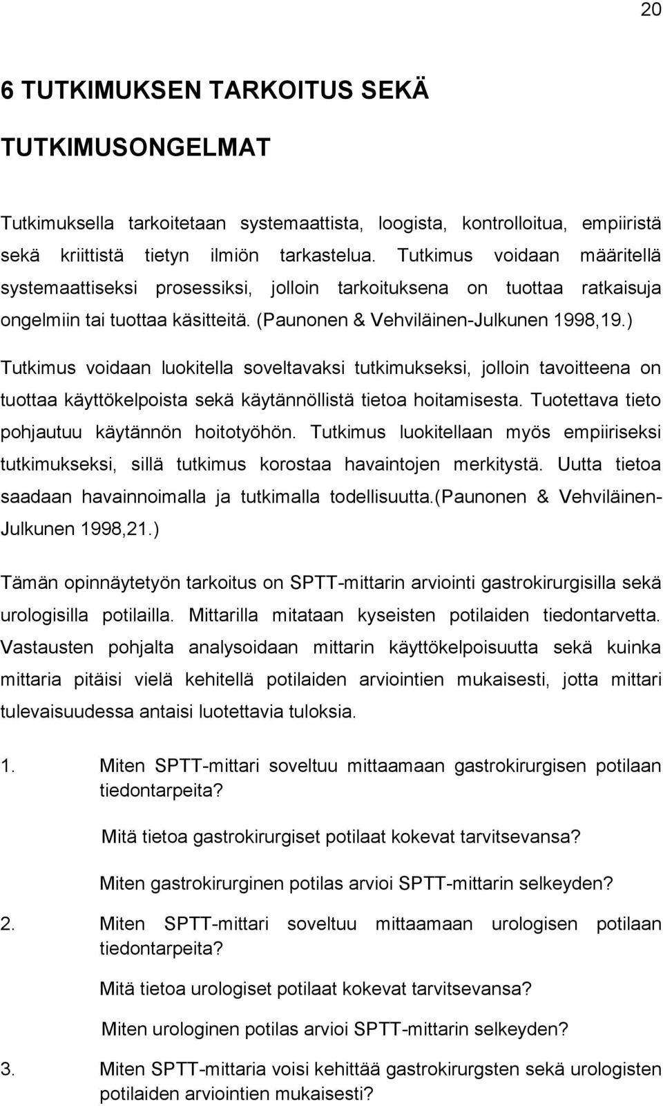 ) Tutkimus voidaan luokitella soveltavaksi tutkimukseksi, jolloin tavoitteena on tuottaa käyttökelpoista sekä käytännöllistä tietoa hoitamisesta. Tuotettava tieto pohjautuu käytännön hoitotyöhön.