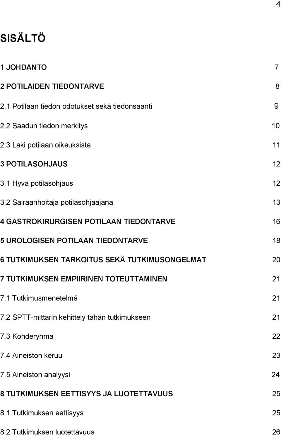 2 Sairaanhoitaja potilasohjaajana 13 4 GASTROKIRURGISEN POTILAAN TIEDONTARVE 16 5 UROLOGISEN POTILAAN TIEDONTARVE 18 6 TUTKIMUKSEN TARKOITUS SEKÄ TUTKIMUSONGELMAT 20