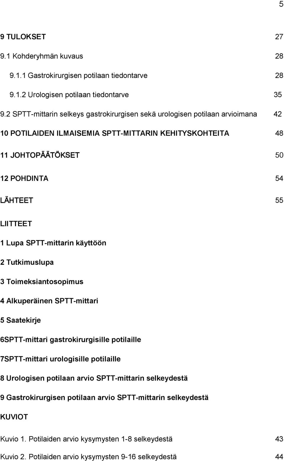 LIITTEET 1 Lupa SPTT-mittarin käyttöön 2 Tutkimuslupa 3 Toimeksiantosopimus 4 Alkuperäinen SPTT-mittari 5 Saatekirje 6SPTT-mittari gastrokirurgisille potilaille 7SPTT-mittari urologisille